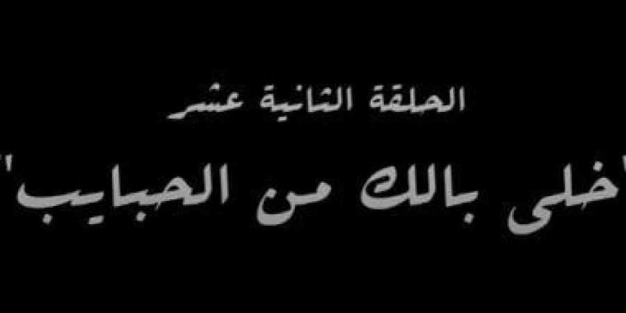 "خلى بالك من الحبايب" اسم الحلقة الثانية عشرة من مسلسل النص - شبكة أطلس سبورت